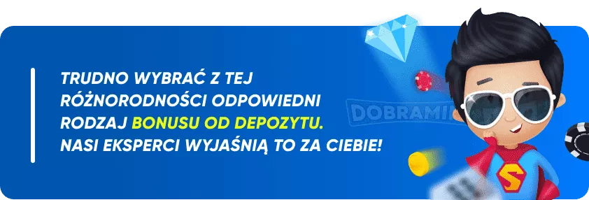 Trudno wybrać z tej różnorodności odpowiedni rodzaj bonusu od depozytu. Nasi eksperci wyjaśnią to za Ciebie!